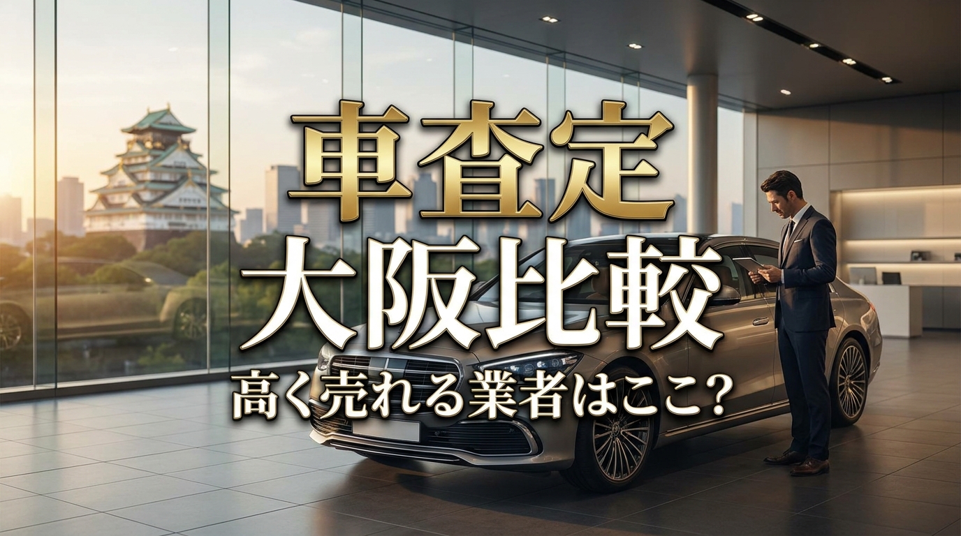 車査定 大阪 比較｜高く売れる業者はここ？