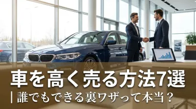車を高く売る方法7選｜誰でもできる裏ワザって本当？