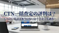 CTN一括査定の評判は？しつこい電話は本当にないの？口コミを調査！