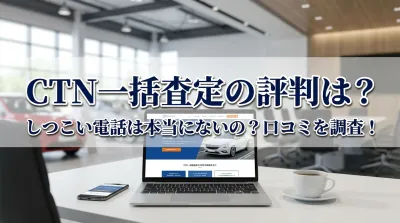 CTN一括査定の評判は？しつこい電話は本当にないの？口コミを調査！