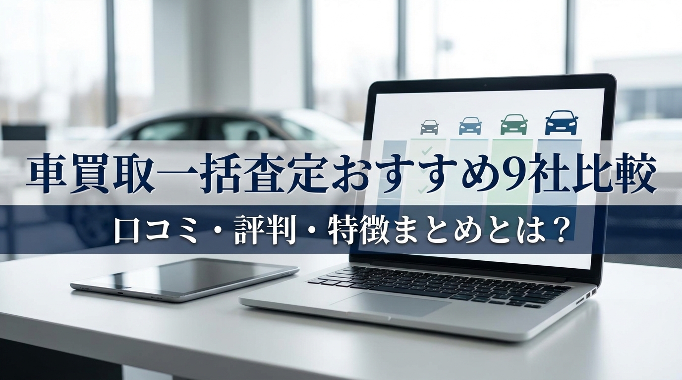 車買取一括査定おすすめ9社比較｜口コミ・評判・特徴まとめとは？